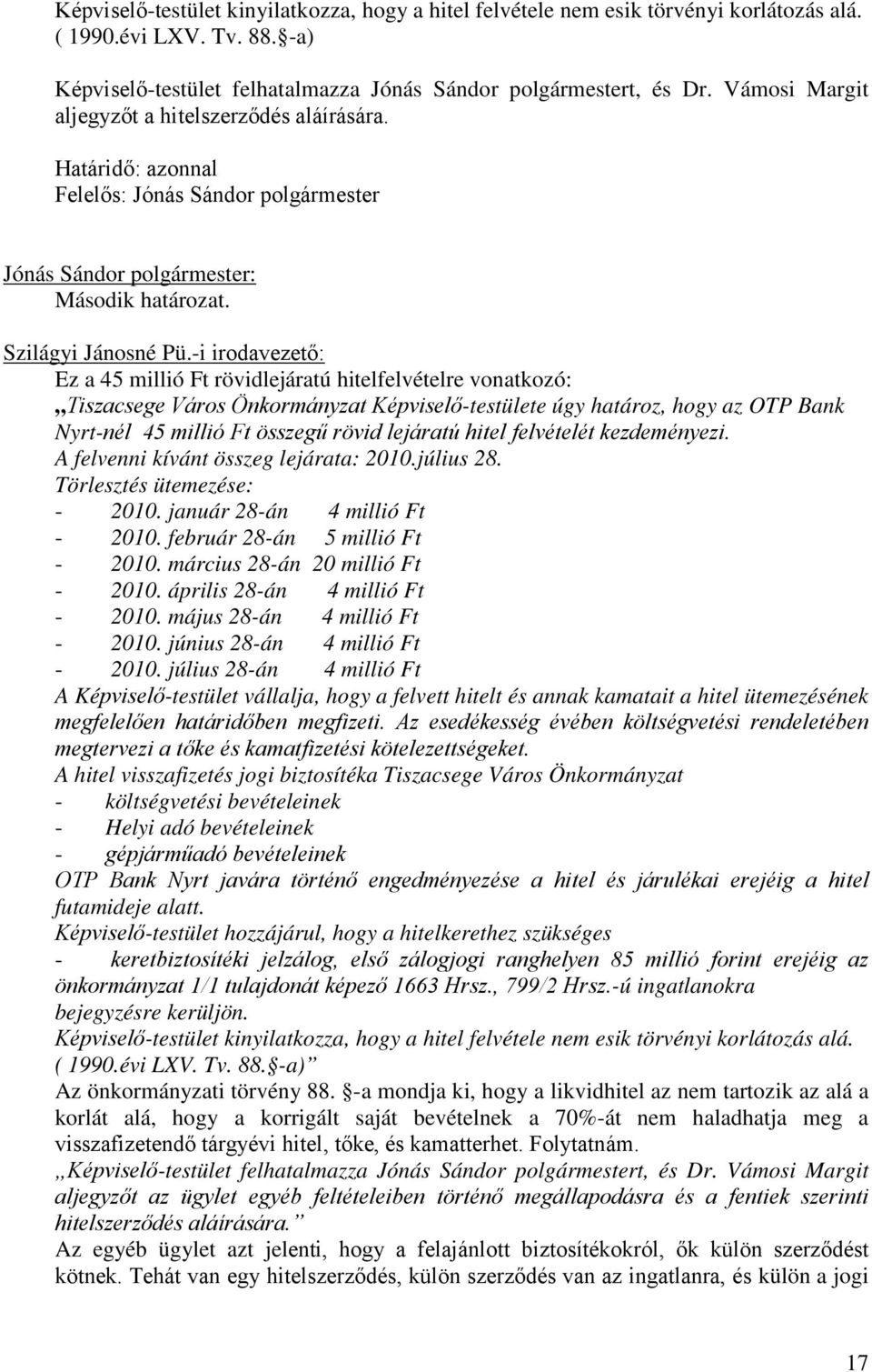 -i irodavezető: Ez a 45 millió Ft rövidlejáratú hitelfelvételre vonatkozó: Tiszacsege Város Önkormányzat Képviselő-testülete úgy határoz, hogy az OTP Bank Nyrt-nél 45 millió Ft összegű rövid lejáratú