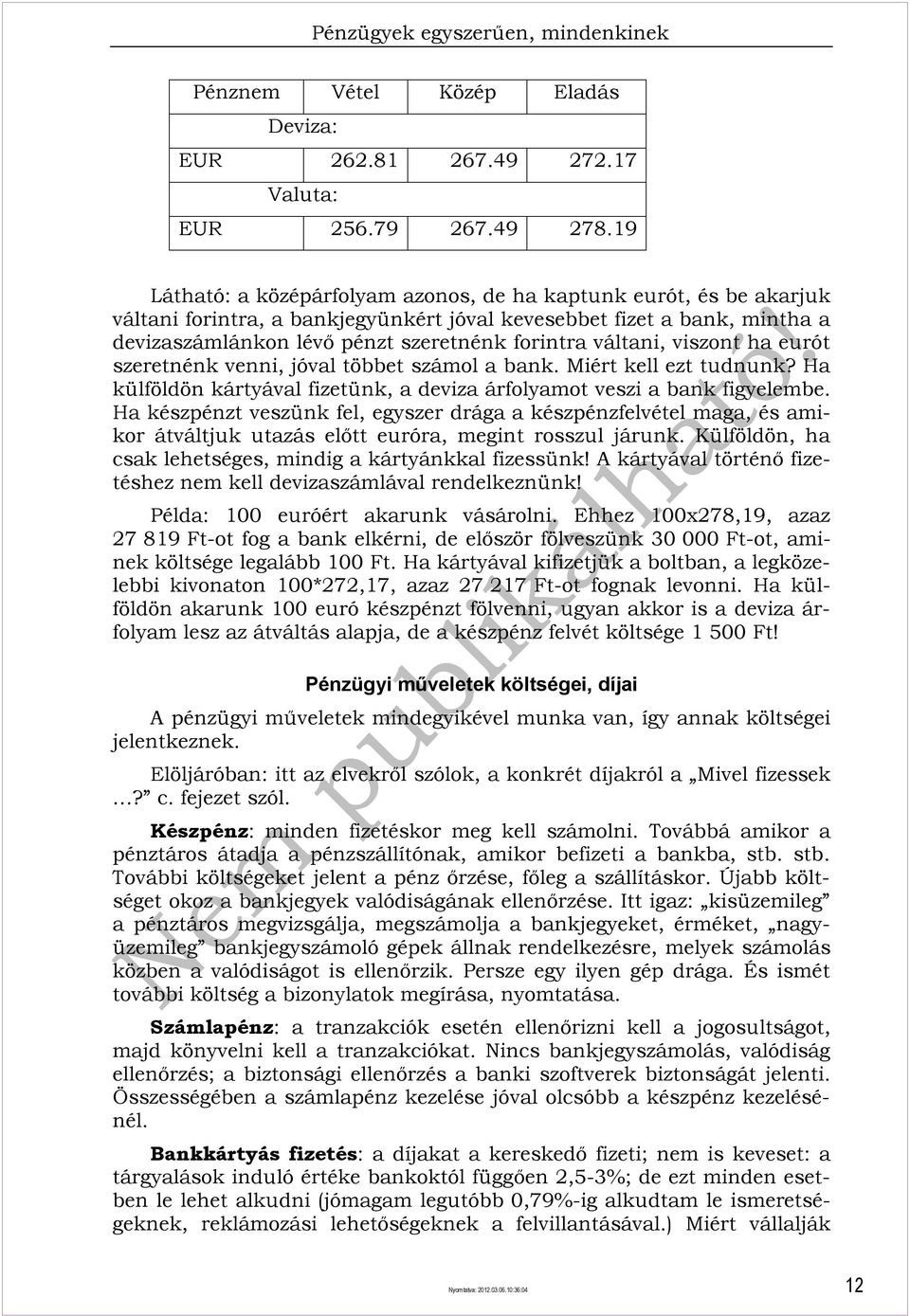 váltani, viszont ha eurót szeretnénk venni, jóval többet számol a bank. Miért kell ezt tudnunk? Ha külföldön kártyával fizetünk, a deviza árfolyamot veszi a bank figyelembe.