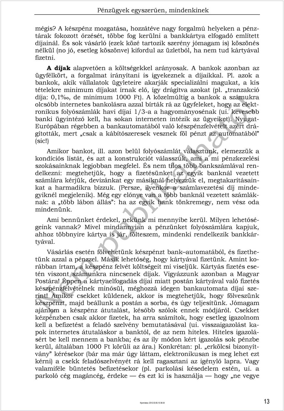 A bankok azonban az ügyfélkört, a forgalmat irányítani is igyekeznek a díjaikkal. Pl.