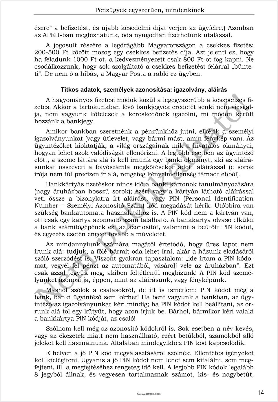 Azt jelenti ez, hogy ha feladunk 1000 Ft-ot, a kedvezményezett csak 800 Ft-ot fog kapni. Ne csodálkozzunk, hogy sok szolgáltató a csekkes befizetést felárral bünteti.