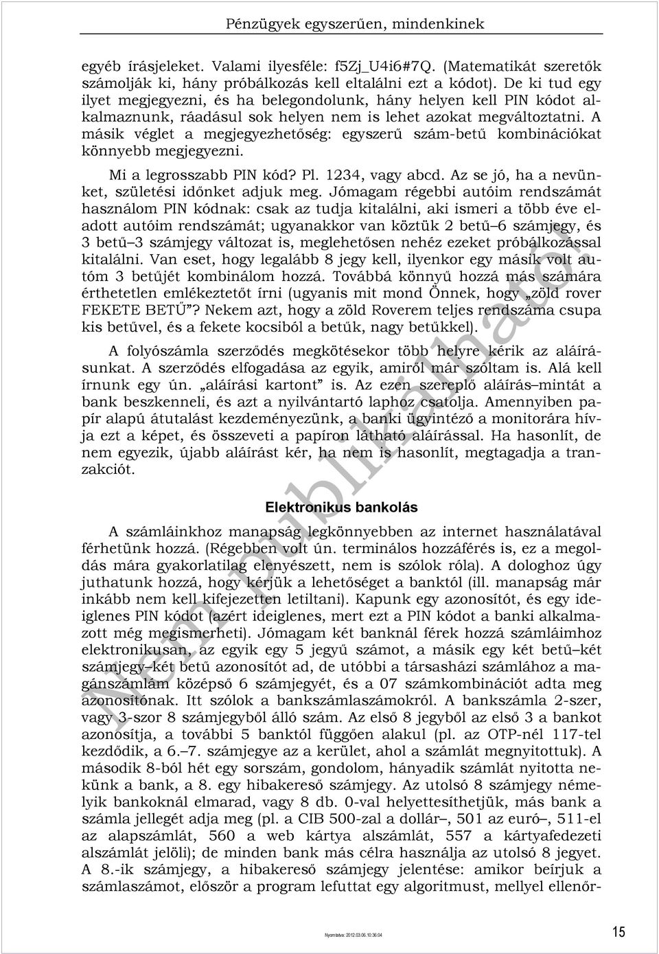 A másik véglet a megjegyezhetőség: egyszerű szám-betű kombinációkat könnyebb megjegyezni. Mi a legrosszabb PIN kód? Pl. 1234, vagy abcd. Az se jó, ha a nevünket, születési időnket adjuk meg.