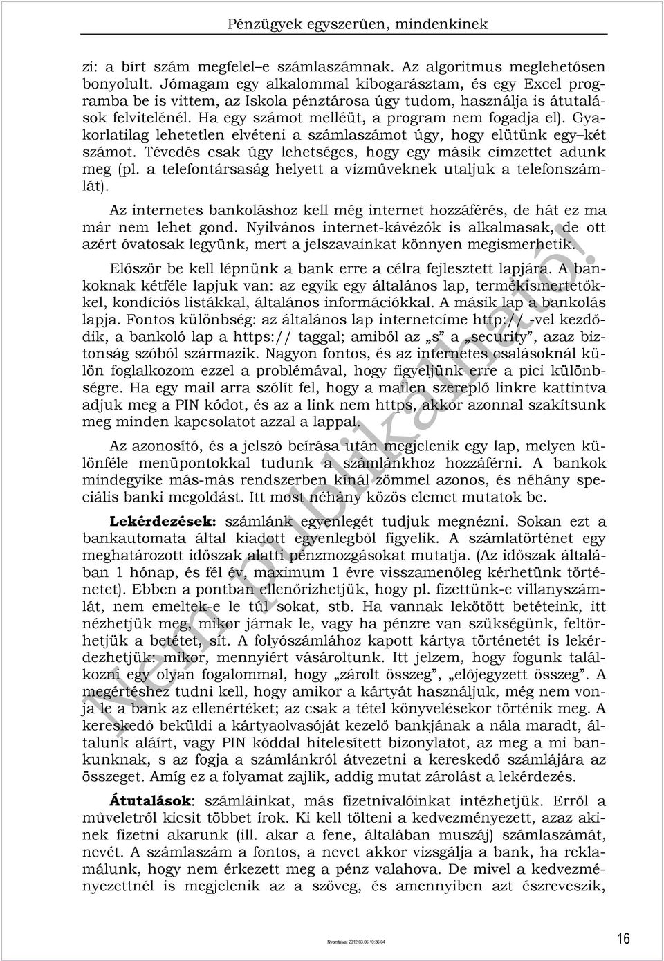 Gyakorlatilag lehetetlen elvéteni a számlaszámot úgy, hogy elütünk egy két számot. Tévedés csak úgy lehetséges, hogy egy másik címzettet adunk meg (pl.