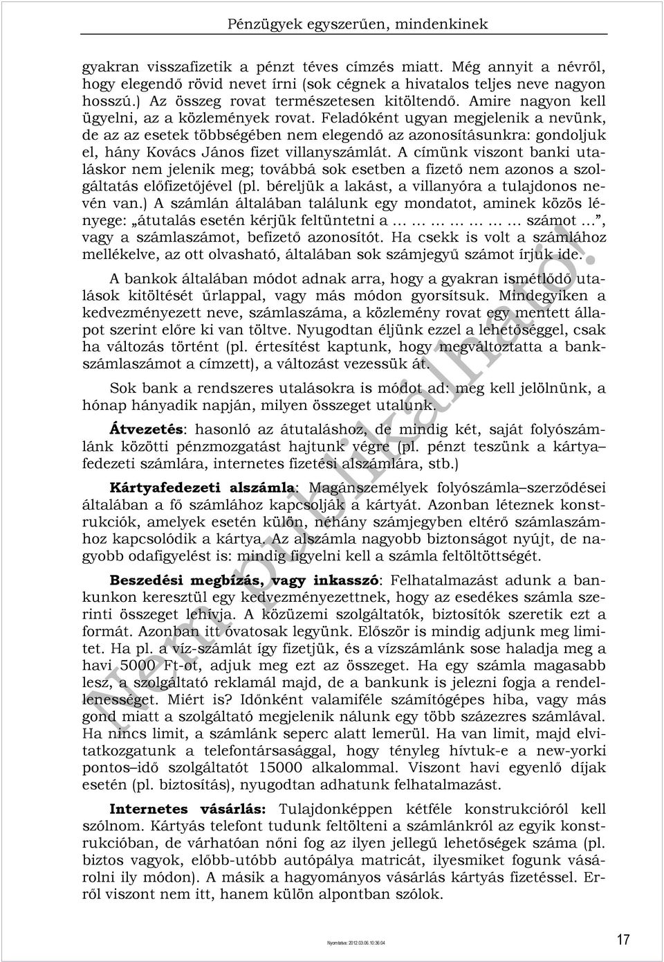 Feladóként ugyan megjelenik a nevünk, de az az esetek többségében nem elegendő az azonosításunkra: gondoljuk el, hány Kovács János fizet villanyszámlát.