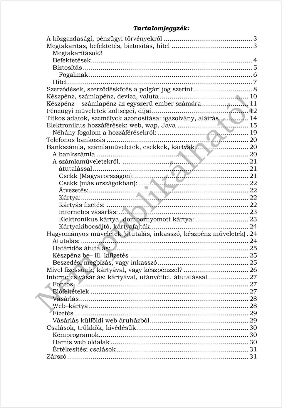 .. 12 Titkos adatok, személyek azonosítása: igazolvány, aláírás... 14 Elektronikus hozzáférések; web, wap, Java... 15 Néhány fogalom a hozzáférésekről:... 19 Telefonos bankozás.