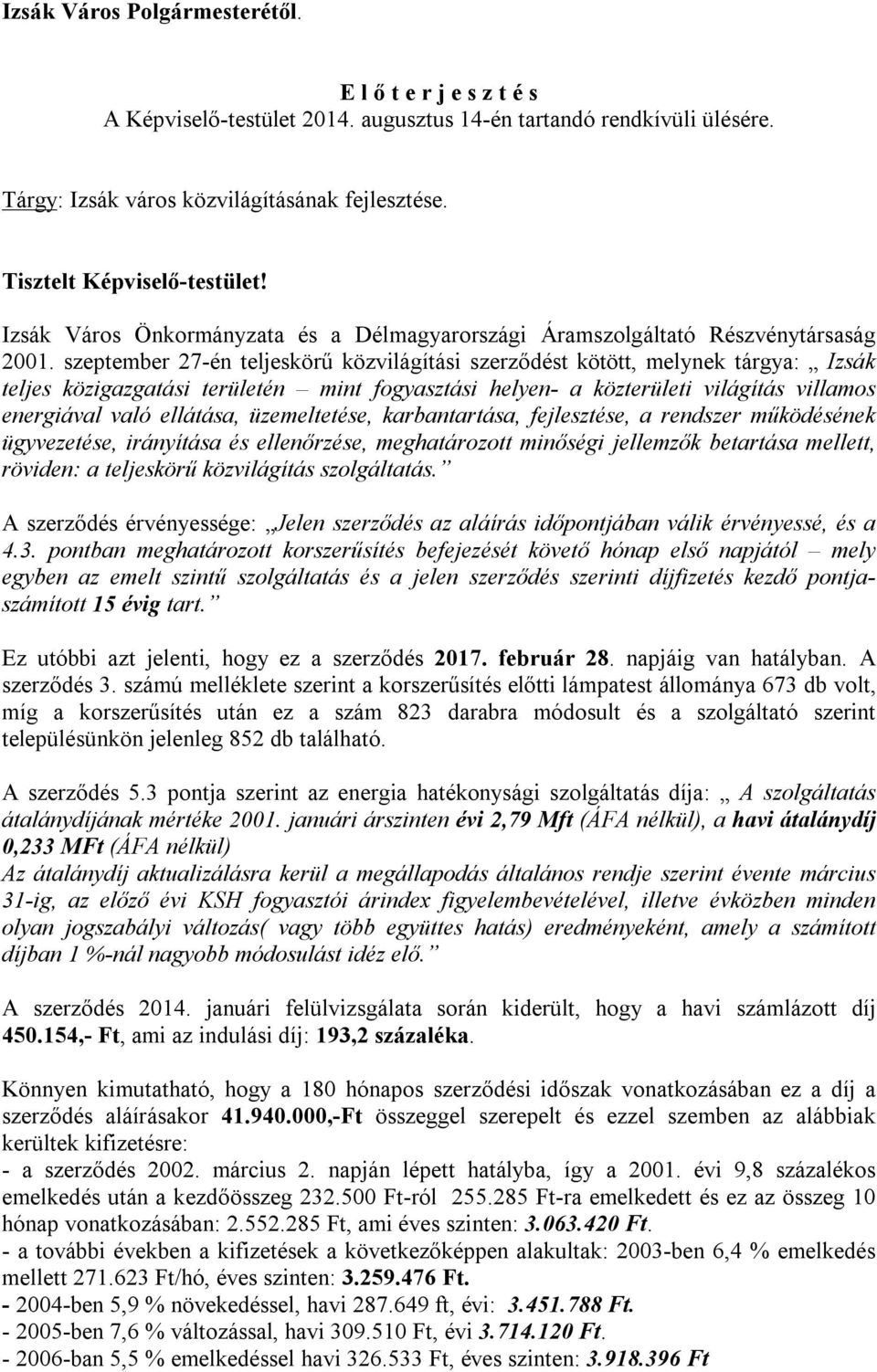 szeptember 27-én teljeskörű közvilágítási szerződést kötött, melynek tárgya: Izsák teljes közigazgatási területén mint fogyasztási helyen- a közterületi világítás villamos energiával való ellátása,