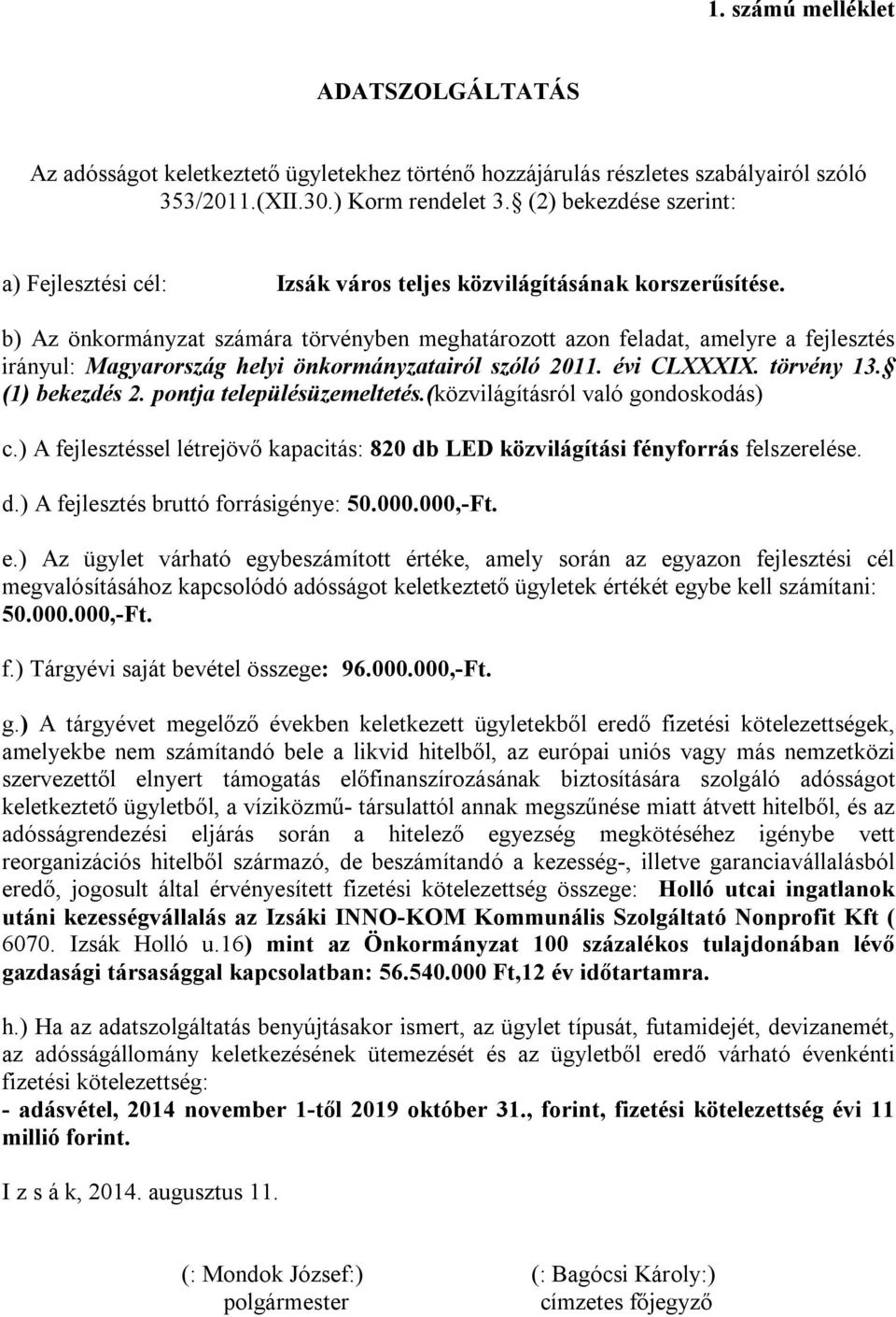 b) Az önkormányzat számára törvényben meghatározott azon feladat, amelyre a fejlesztés irányul: Magyarország helyi önkormányzatairól szóló 2011. évi CLXXXIX. törvény 13. (1) bekezdés 2.