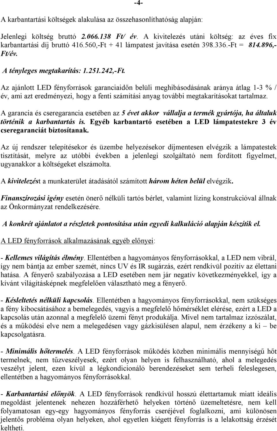 Az ajánlott LED fényforrások garanciaidőn belüli meghibásodásának aránya átlag 1-3 % / év, ami azt eredményezi, hogy a fenti számítási anyag további megtakarításokat tartalmaz.