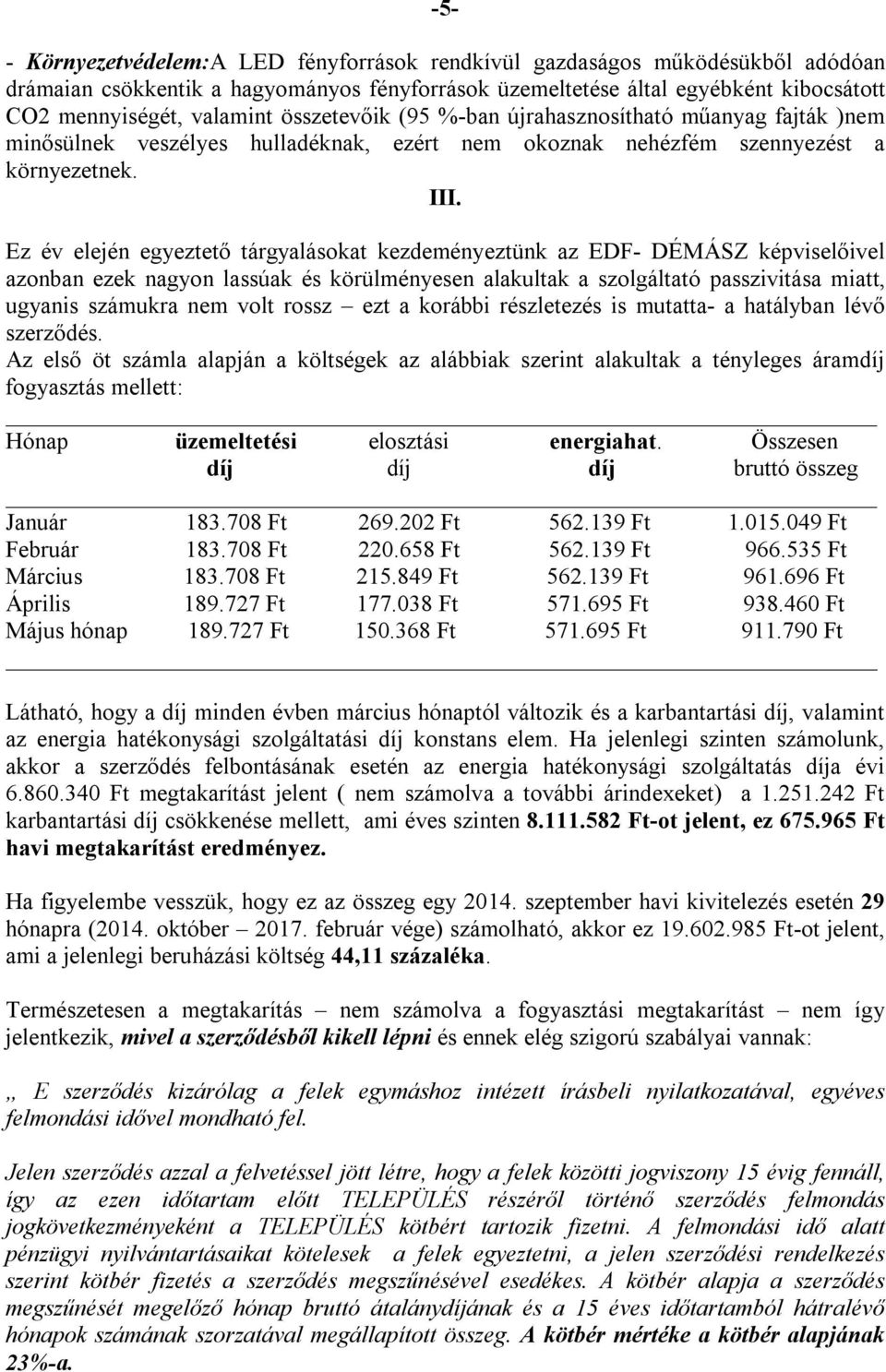 Ez év elején egyeztető tárgyalásokat kezdeményeztünk az EDF- DÉMÁSZ képviselőivel azonban ezek nagyon lassúak és körülményesen alakultak a szolgáltató passzivitása miatt, ugyanis számukra nem volt