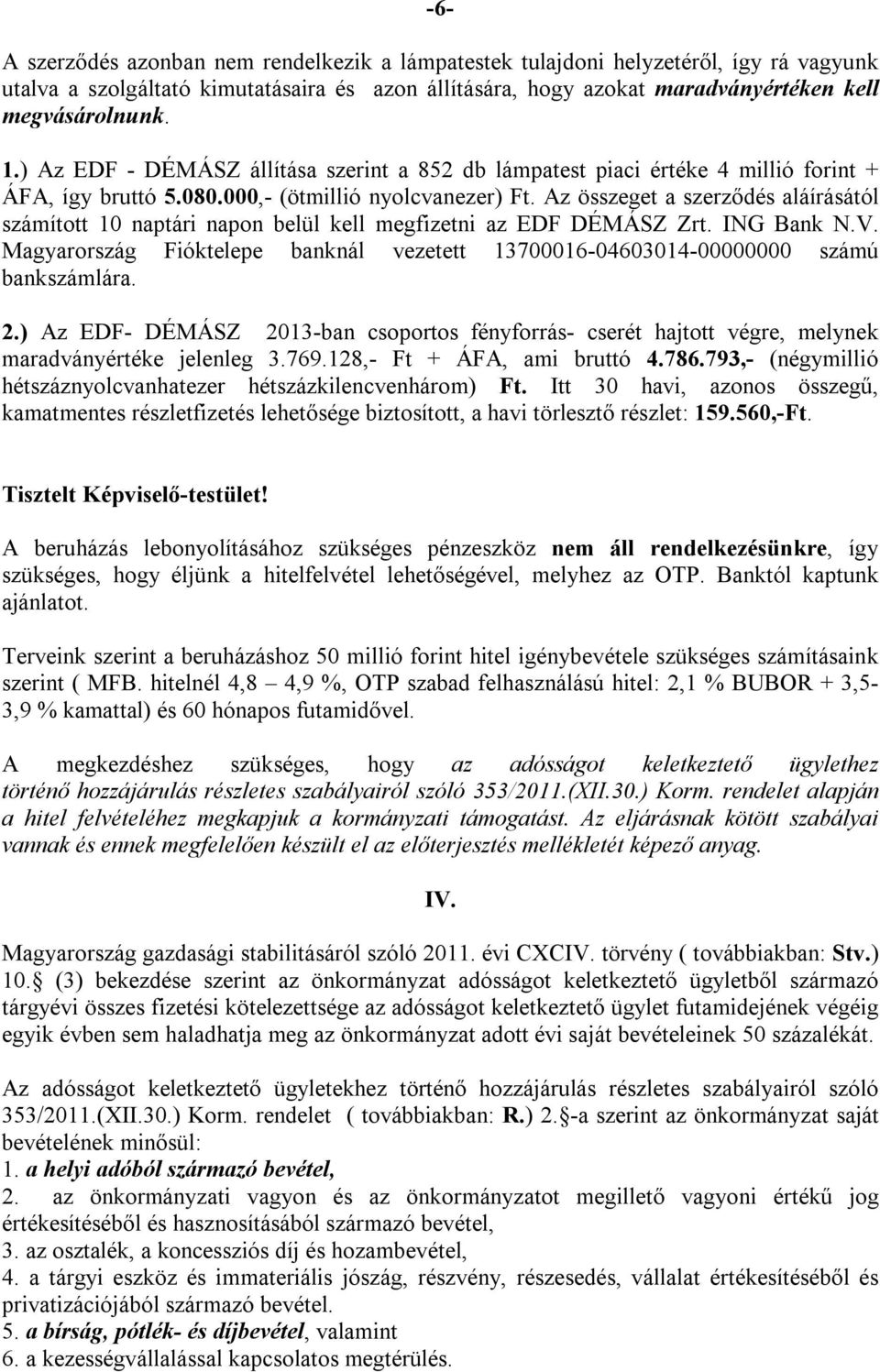 Az összeget a szerződés aláírásától számított 10 naptári napon belül kell megfizetni az EDF DÉMÁSZ Zrt. ING Bank N.V.