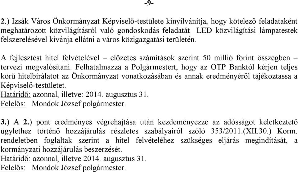 Felhatalmazza a Polgármestert, hogy az OTP Banktól kérjen teljes körű hitelbírálatot az Önkormányzat vonatkozásában és annak eredményéről tájékoztassa a Képviselő-testületet.