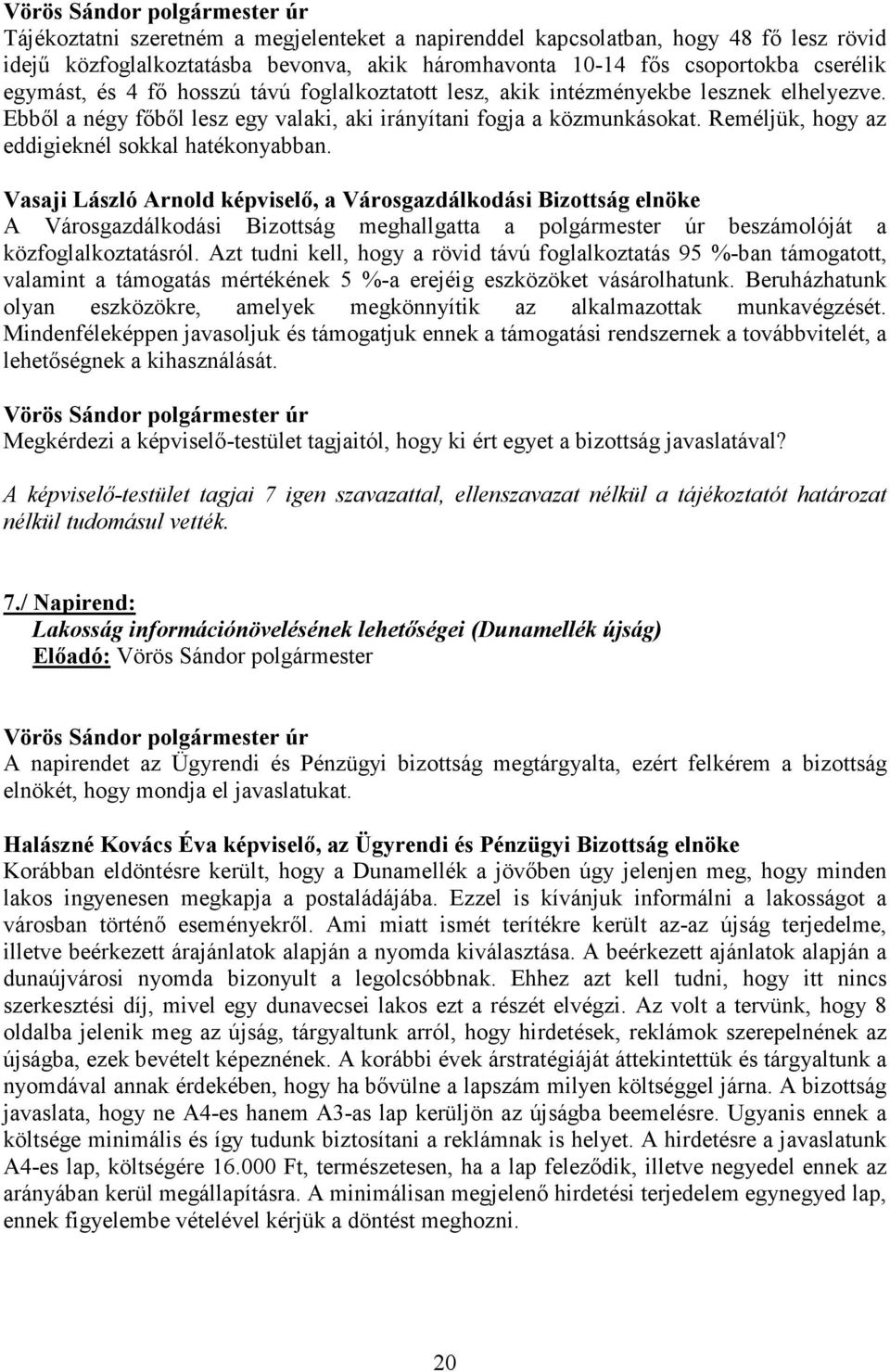 Vasaji László Arnold képviselő, a Városgazdálkodási Bizottság elnöke A Városgazdálkodási Bizottság meghallgatta a polgármester úr beszámolóját a közfoglalkoztatásról.