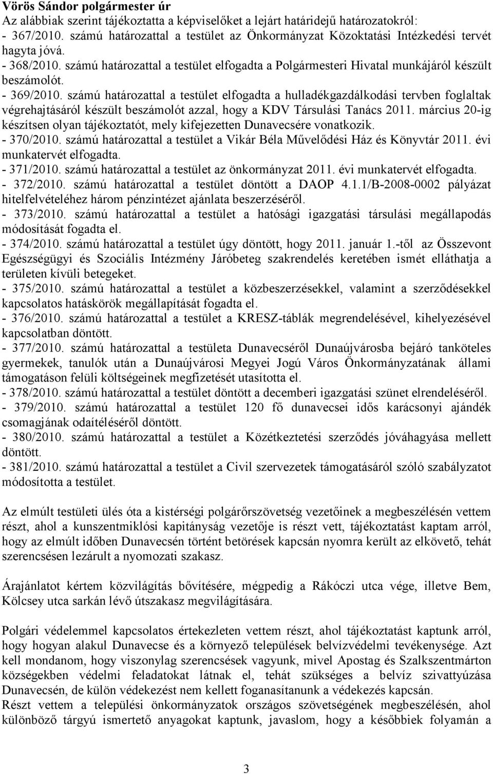 számú határozattal a testület elfogadta a hulladékgazdálkodási tervben foglaltak végrehajtásáról készült beszámolót azzal, hogy a KDV Társulási Tanács 2011.