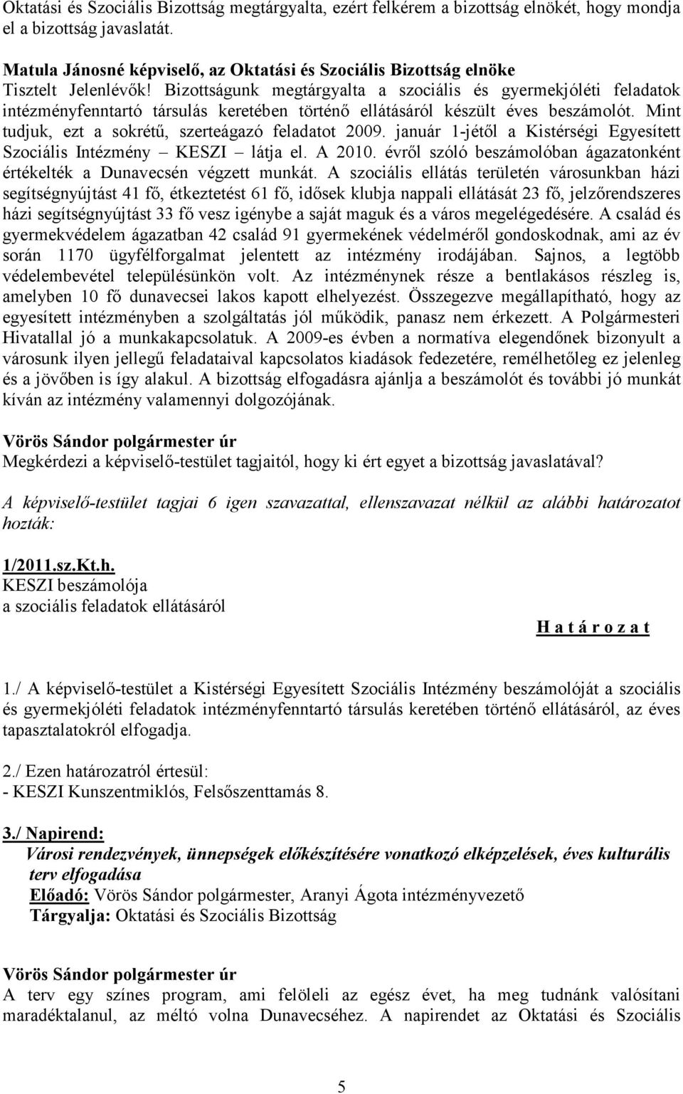 Bizottságunk megtárgyalta a szociális és gyermekjóléti feladatok intézményfenntartó társulás keretében történő ellátásáról készült éves beszámolót.