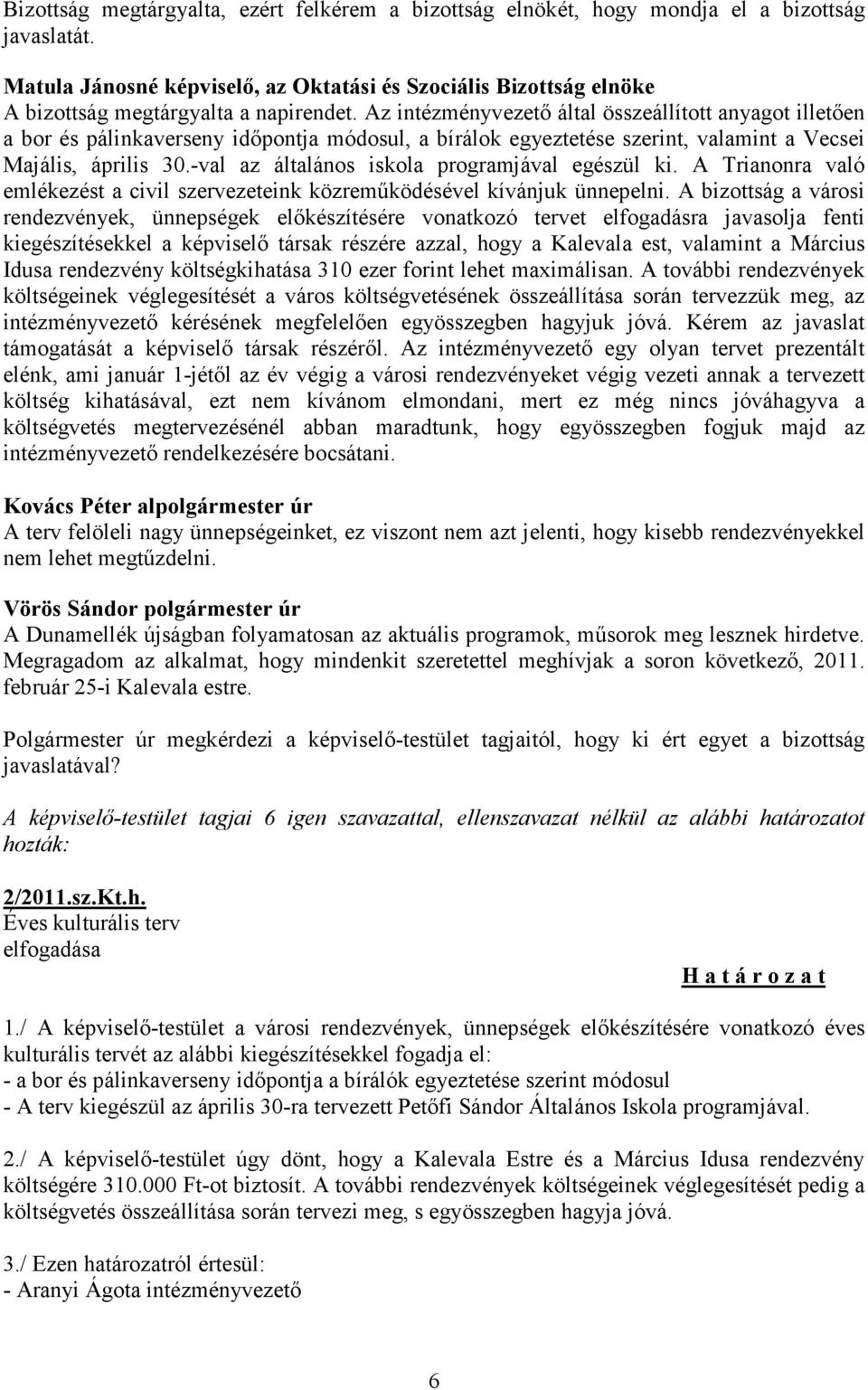 Az intézményvezető által összeállított anyagot illetően a bor és pálinkaverseny időpontja módosul, a bírálok egyeztetése szerint, valamint a Vecsei Majális, április 30.