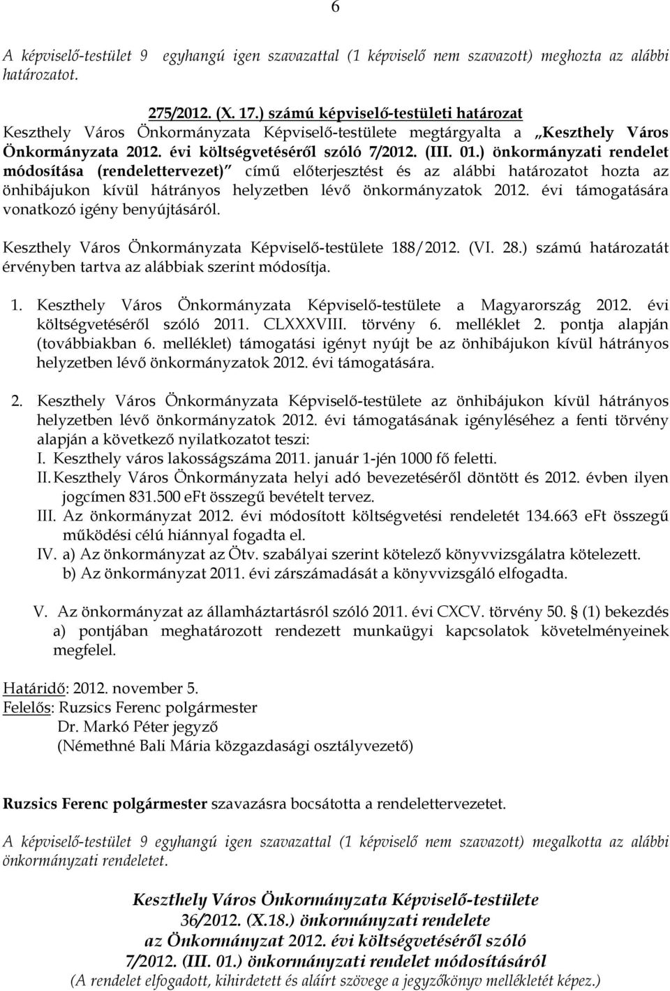 évi támogatására vonatkozó igény benyújtásáról. Keszthely Város Önkormányzata Képviselı-testülete 188/2012. (VI. 28.) számú határozatát érvényben tartva az alábbiak szerint módosítja. 1. Keszthely Város Önkormányzata Képviselı-testülete a Magyarország 2012.