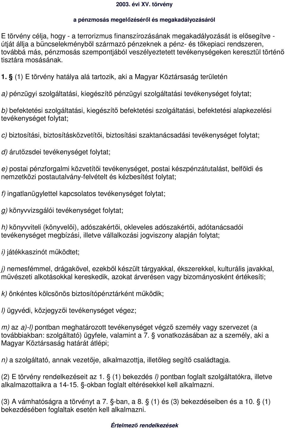 pénz- és tıkepiaci rendszeren, továbbá más, pénzmosás szempontjából veszélyeztetett tevékenységeken keresztül történı tisztára mosásának. 1.