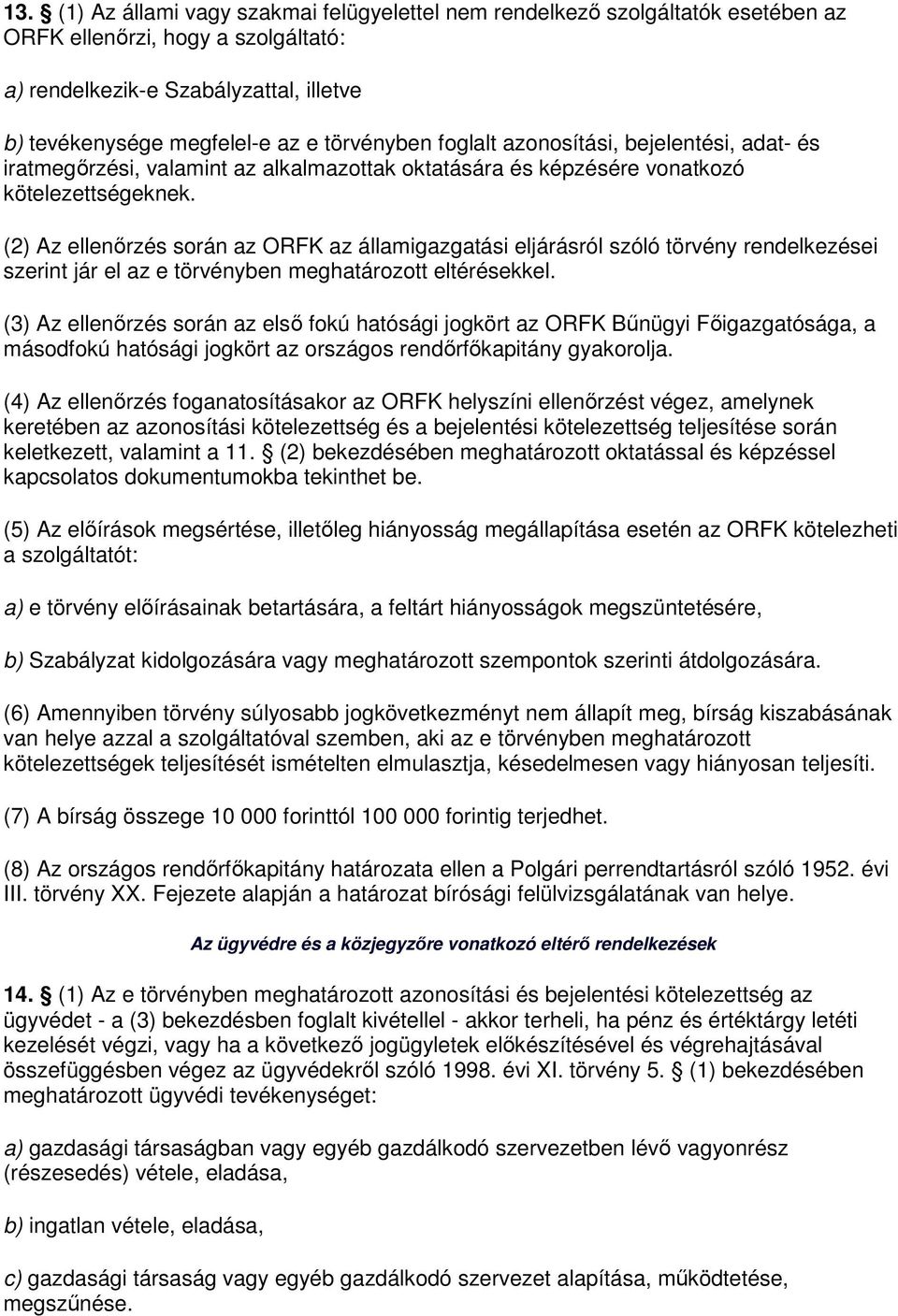 (2) Az ellenırzés során az ORFK az államigazgatási eljárásról szóló törvény rendelkezései szerint jár el az e törvényben meghatározott eltérésekkel.