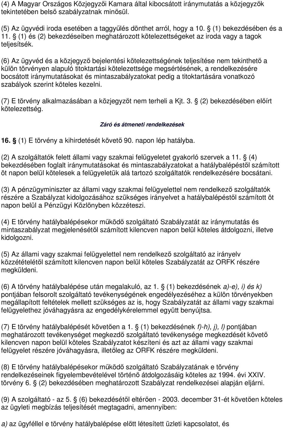 (6) Az ügyvéd és a közjegyzı bejelentési kötelezettségének teljesítése nem tekinthetı a külön törvényen alapuló titoktartási kötelezettsége megsértésének, a rendelkezésére bocsátott iránymutatásokat