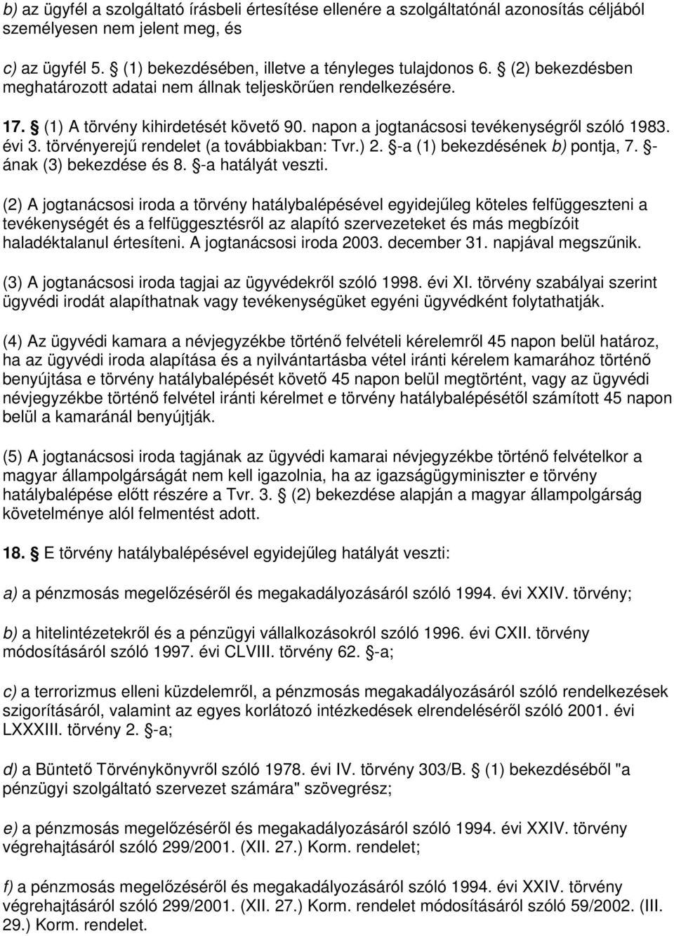 törvényerejő rendelet (a továbbiakban: Tvr.) 2. -a (1) bekezdésének b) pontja, 7. - ának (3) bekezdése és 8. -a hatályát veszti.