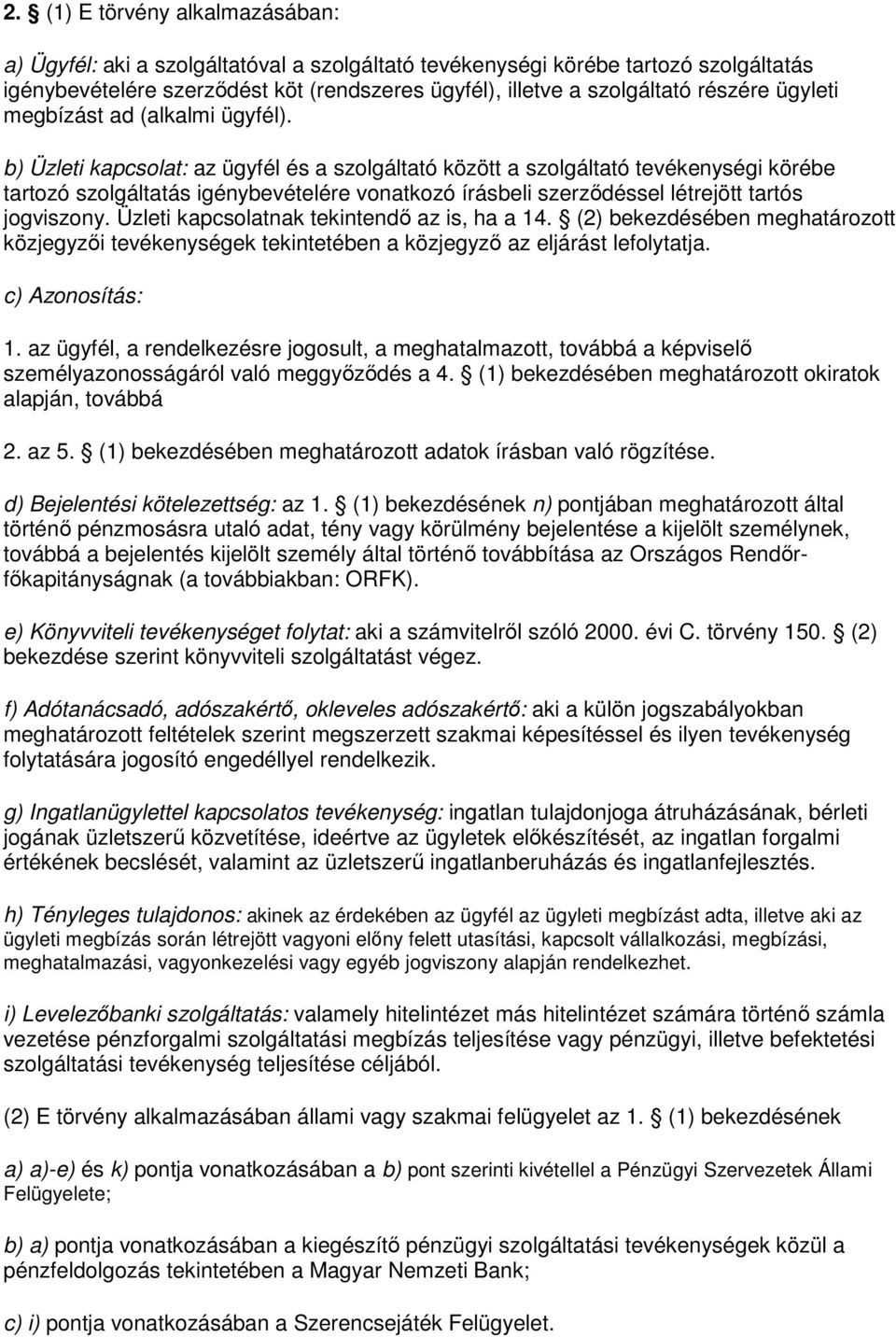 b) Üzleti kapcsolat: az ügyfél és a szolgáltató között a szolgáltató tevékenységi körébe tartozó szolgáltatás igénybevételére vonatkozó írásbeli szerzıdéssel létrejött tartós jogviszony.