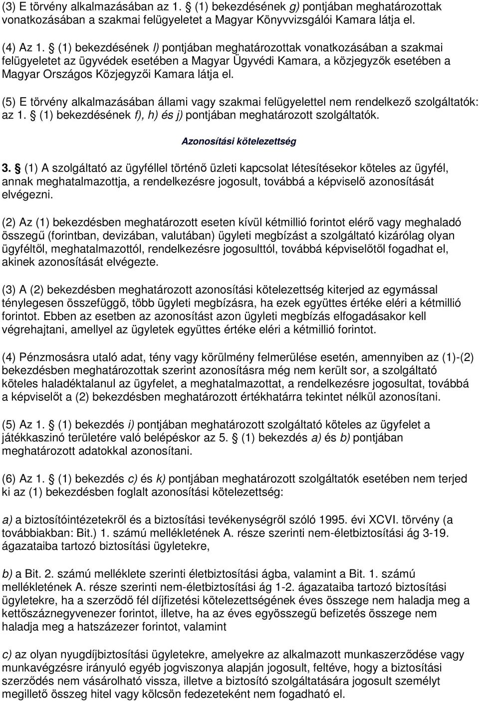 (5) E törvény alkalmazásában állami vagy szakmai felügyelettel nem rendelkezı szolgáltatók: az 1. (1) bekezdésének f), h) és j) pontjában meghatározott szolgáltatók. Azonosítási kötelezettség 3.