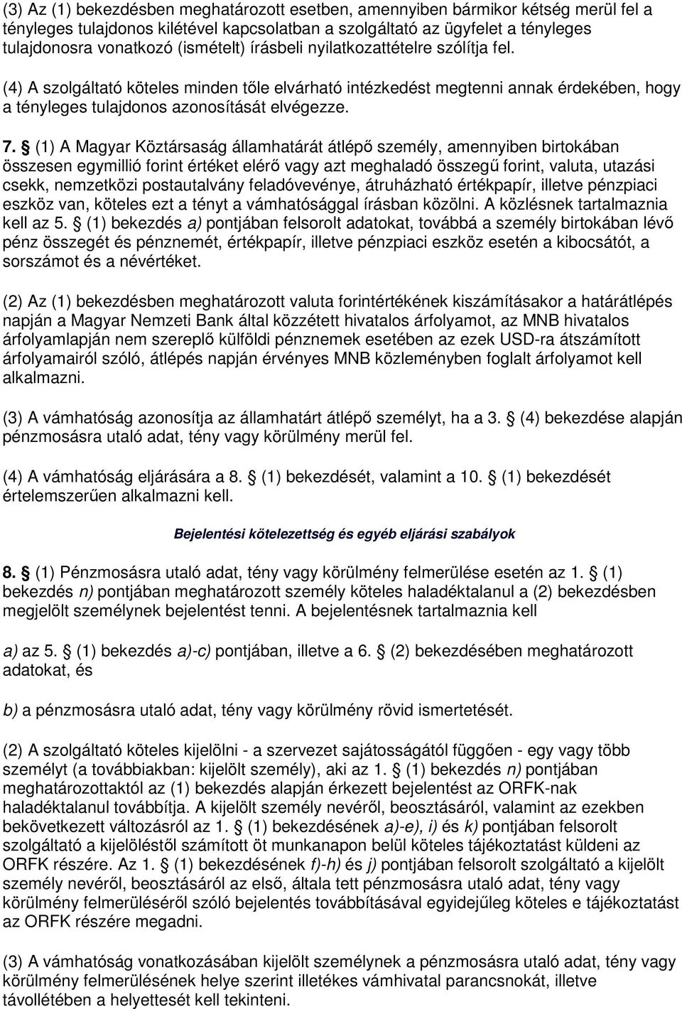 (1) A Magyar Köztársaság államhatárát átlépı személy, amennyiben birtokában összesen egymillió forint értéket elérı vagy azt meghaladó összegő forint, valuta, utazási csekk, nemzetközi postautalvány