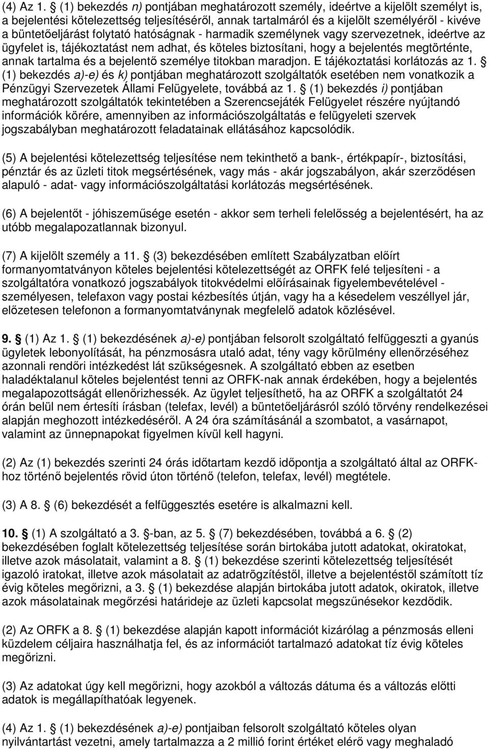 folytató hatóságnak - harmadik személynek vagy szervezetnek, ideértve az ügyfelet is, tájékoztatást nem adhat, és köteles biztosítani, hogy a bejelentés megtörténte, annak tartalma és a bejelentı