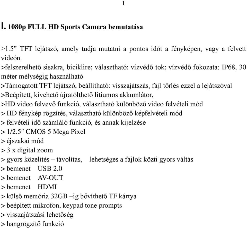 lejátszóval >Beépített, kivehető újratölthető lítiumos akkumlátor, >HD video felvevő funkció, választható különböző video felvételi mód > HD fénykép rögzítés, választható különböző képfelvételi mód >