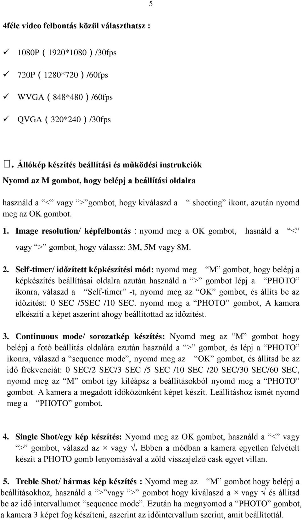 Image resolution/ képfelbontás:nyomd meg a OK gombot, hasnáld a < vagy > gombot, hogy válassz: 3M, 5M vagy 8M. 2.