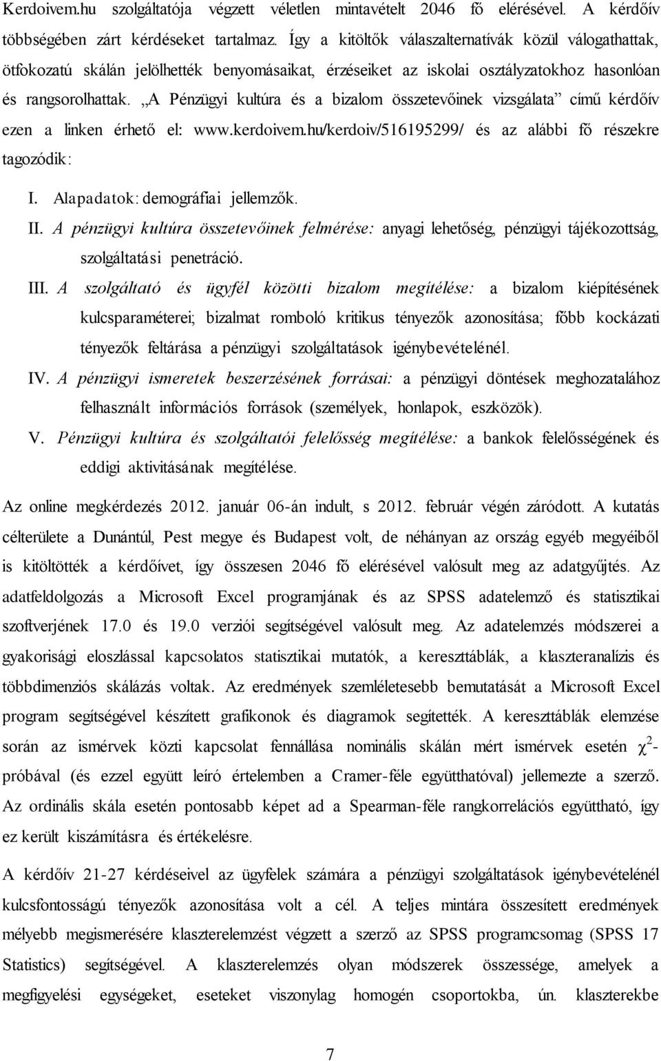 A Pénzügyi kultúra és a bizalom összetevőinek vizsgálata című kérdőív ezen a linken érhető el: www.kerdoivem.hu/kerdoiv/516195299/ és az alábbi fő részekre tagozódik: I.