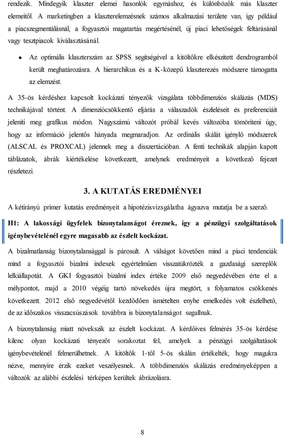 kiválasztásánál. Az optimális klaszterszám az SPSS segítségével a kitöltőkre elkészített dendrogramból került meghatározásra. A hierarchikus és a K-közepű klaszterezés módszere támogatta az elemzést.