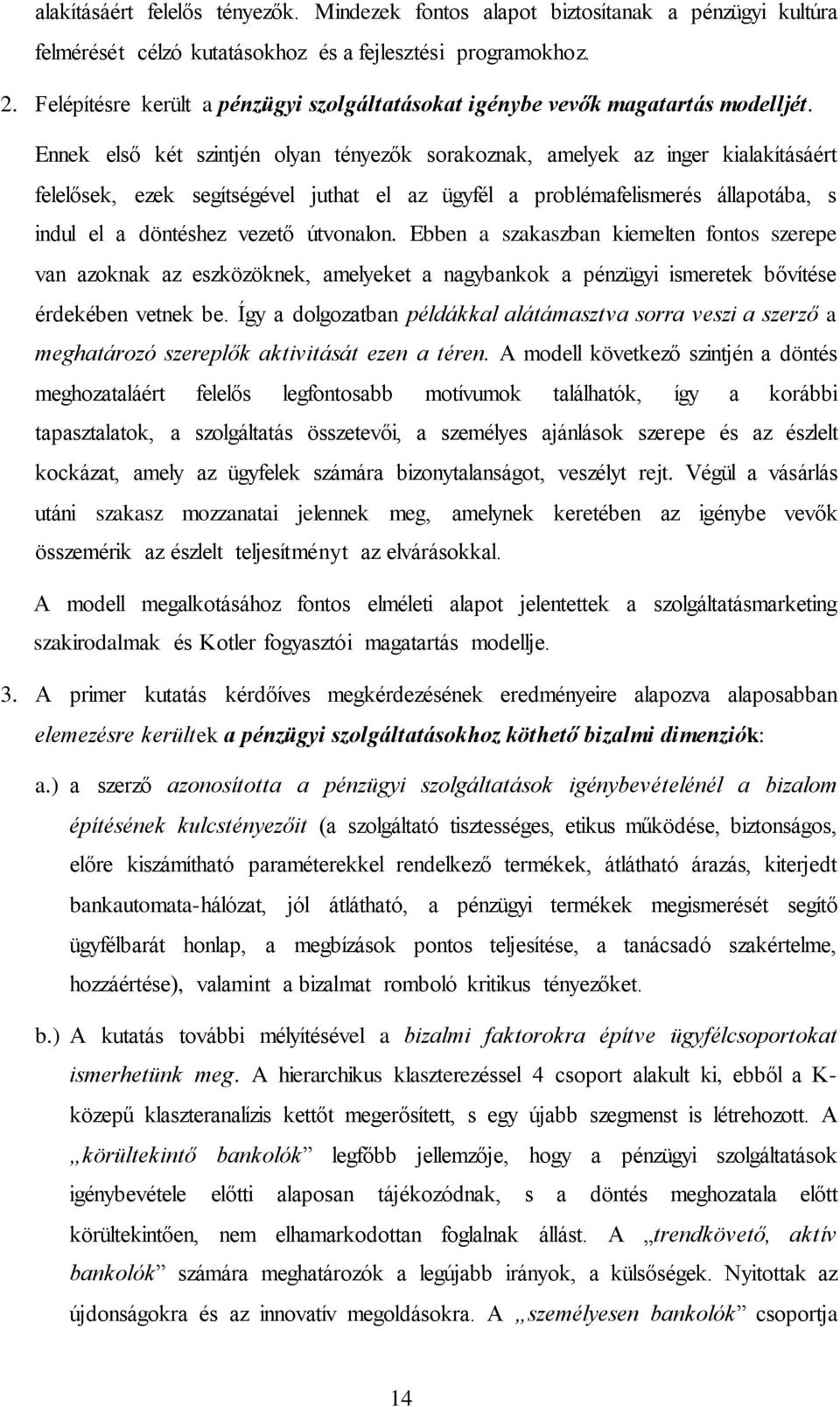 Ennek első két szintjén olyan tényezők sorakoznak, amelyek az inger kialakításáért felelősek, ezek segítségével juthat el az ügyfél a problémafelismerés állapotába, s indul el a döntéshez vezető