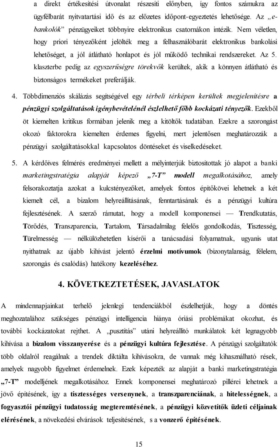 Nem véletlen, hogy priori tényezőként jelölték meg a felhasználóbarát elektronikus bankolási lehetőséget, a jól átlátható honlapot és jól működő technikai rendszereket. Az 5.