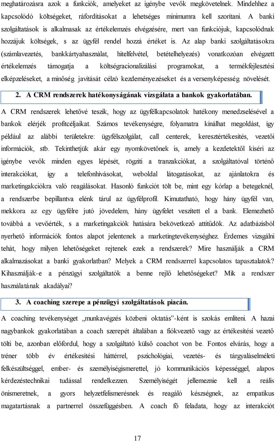 Az alap banki szolgáltatásokra (számlavezetés, bankkártyahasználat, hitelfelvétel, betételhelyezés) vonatkozóan elvégzett értékelemzés támogatja a költségracionalizálási programokat, a