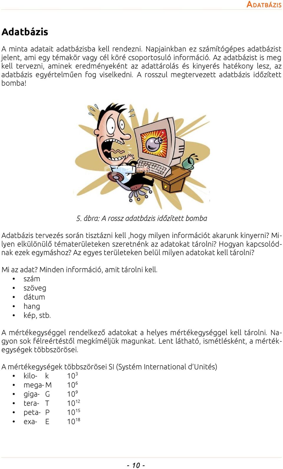 ábra: A rossz adatbázis időzített bomba Adatbázis tervezés során tisztázni kell,hogy milyen információt akarunk kinyerni? Milyen elkülönülő tématerületeken szeretnénk az adatokat tárolni?