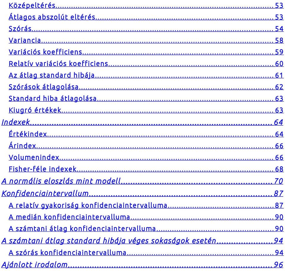 .. 68 A normális eloszlás mint modell... 70 Konfidenciaintervallum... 87 A relatív gyakoriság konfidenciaintervalluma... 87 A medián konfidenciaintervalluma.