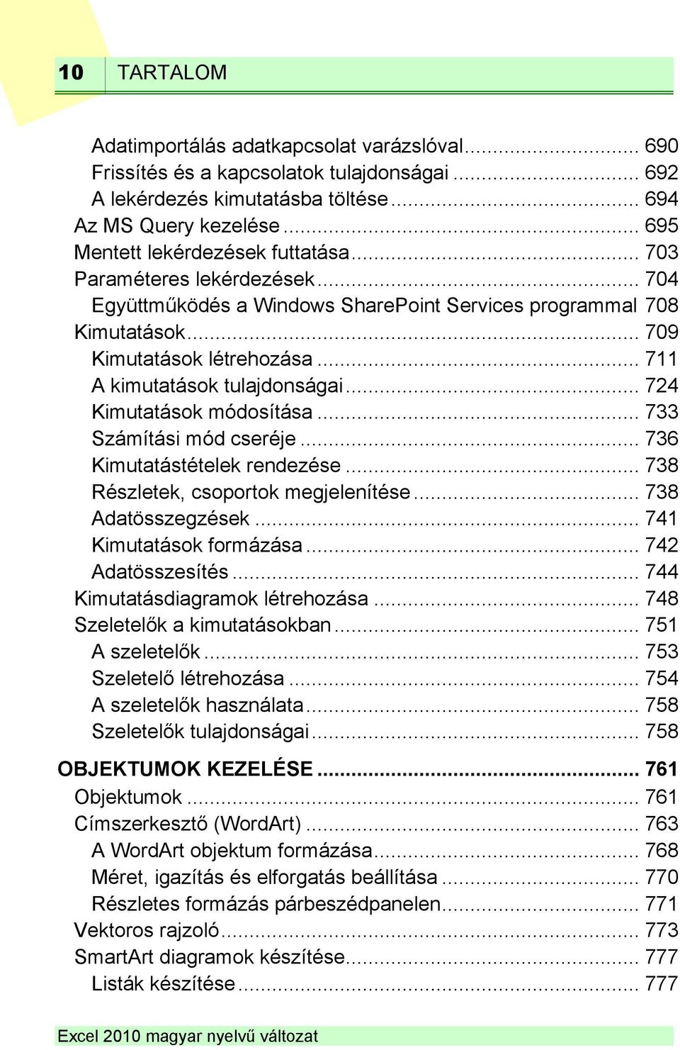 .. 711 A kimutatások tulajdonságai... 724 Kimutatások módosítása... 733 Számítási mód cseréje... 736 Kimutatástételek rendezése... 738 Részletek, csoportok megjelenítése... 738 Adatösszegzések.