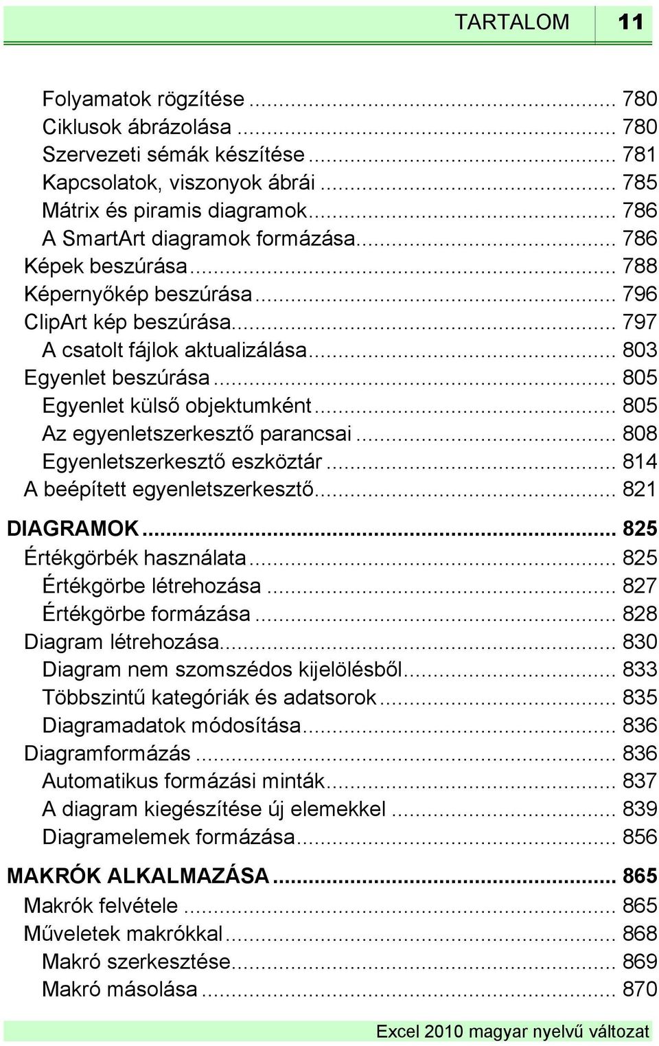 .. 805 Egyenlet külső objektumként... 805 Az egyenletszerkesztő parancsai... 808 Egyenletszerkesztő eszköztár... 814 A beépített egyenletszerkesztő... 821 DIAGRAMOK... 825 Értékgörbék használata.