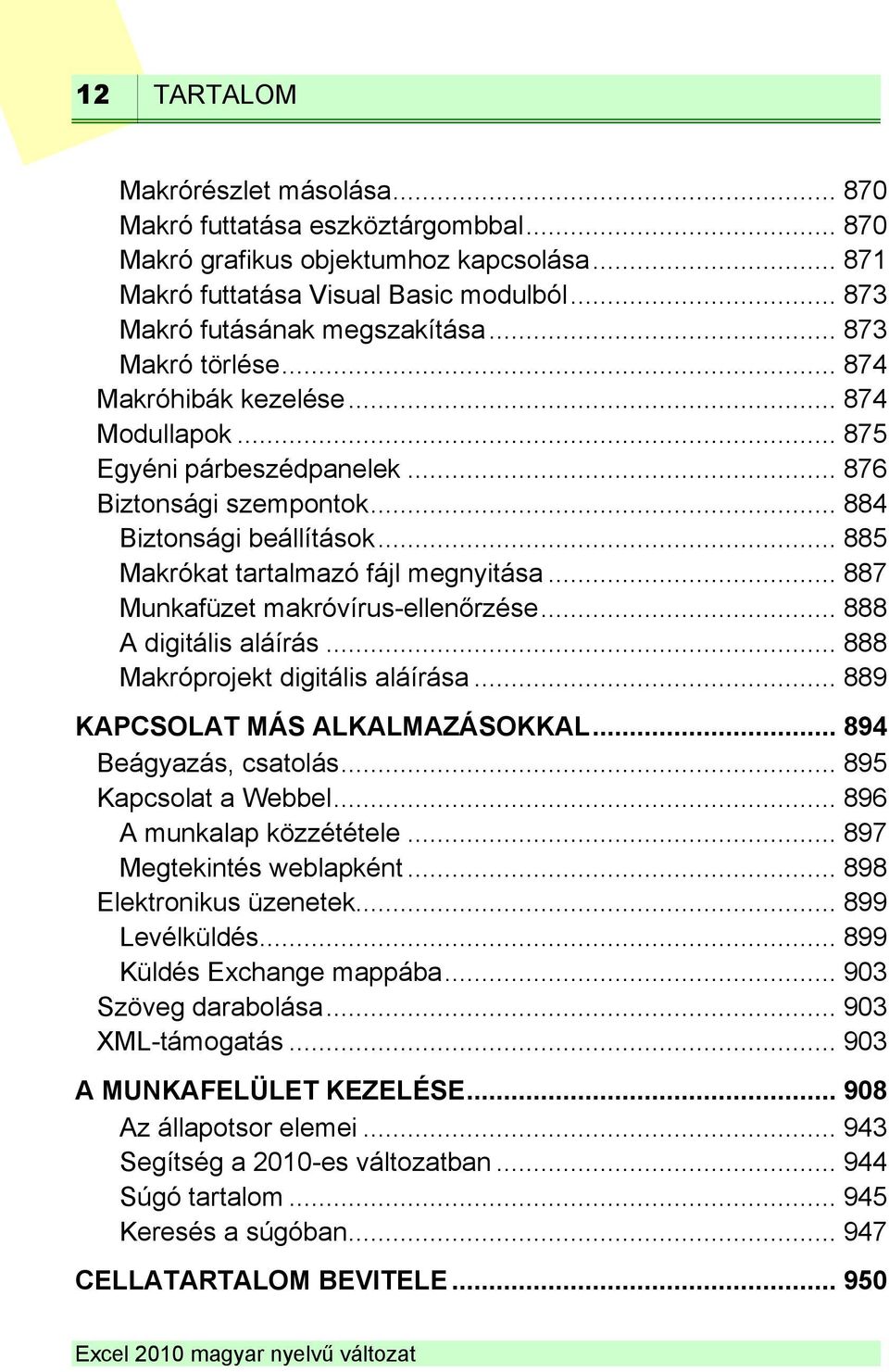 .. 887 Munkafüzet makróvírus-ellenőrzése... 888 A digitális aláírás... 888 Makróprojekt digitális aláírása... 889 KAPCSOLAT MÁS ALKALMAZÁSOKKAL... 894 Beágyazás, csatolás... 895 Kapcsolat a Webbel.