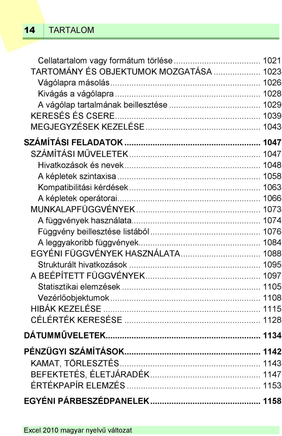 .. 1058 Kompatibilitási kérdések... 1063 A képletek operátorai... 1066 MUNKALAPFÜGGVÉNYEK... 1073 A függvények használata... 1074 Függvény beillesztése listából... 1076 A leggyakoribb függvények.