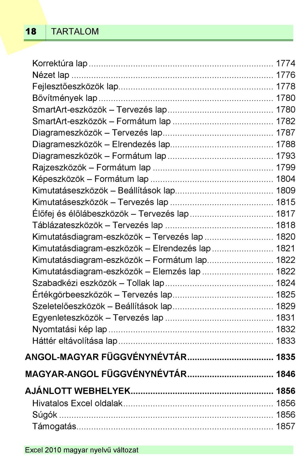 .. 1804 Kimutatáseszközök Beállítások lap... 1809 Kimutatáseszközök Tervezés lap... 1815 Élőfej és élőlábeszközök Tervezés lap... 1817 Táblázateszközök Tervezés lap.