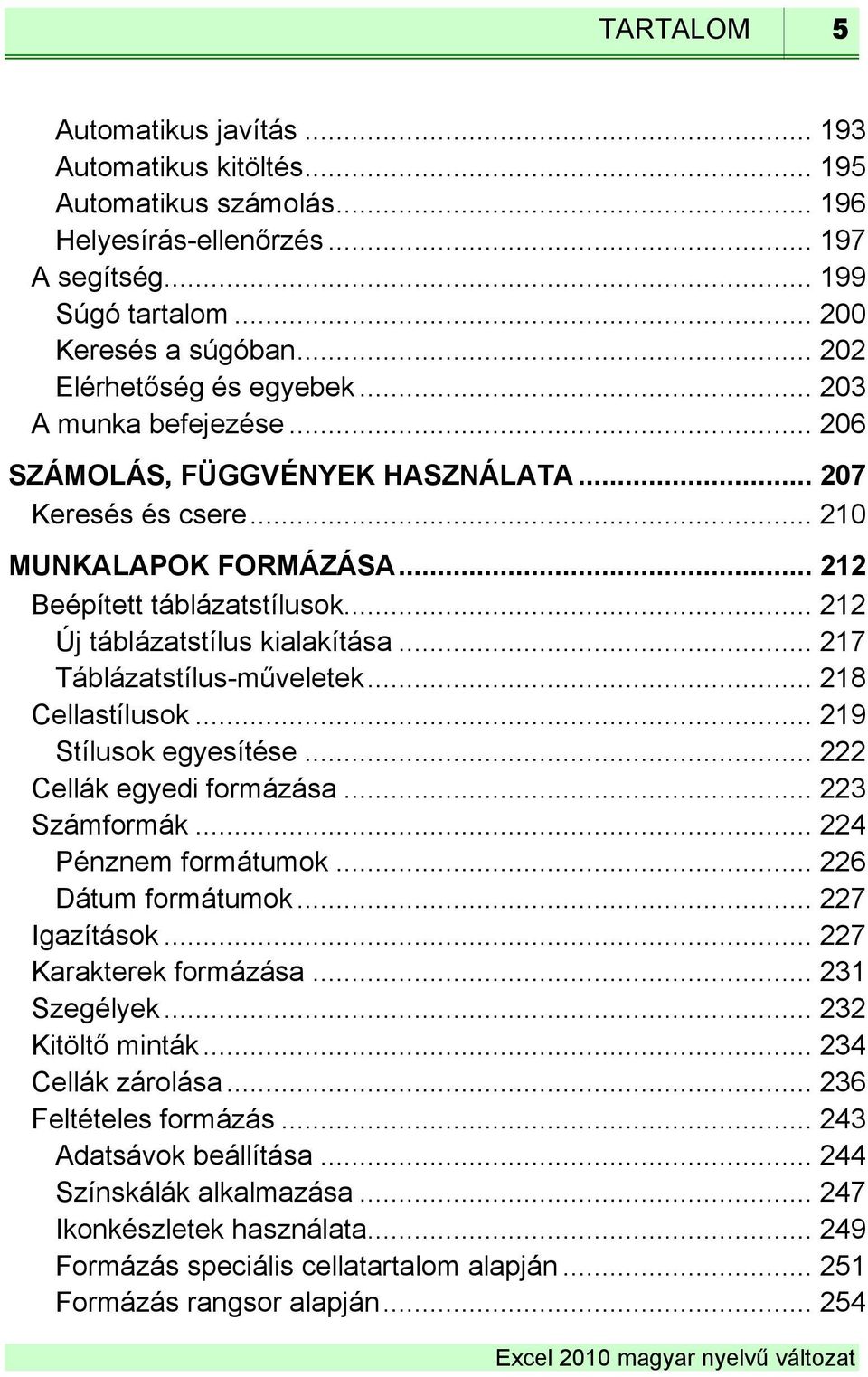 .. 212 Új táblázatstílus kialakítása... 217 Táblázatstílus-műveletek... 218 Cellastílusok... 219 Stílusok egyesítése... 222 Cellák egyedi formázása... 223 Számformák... 224 Pénznem formátumok.