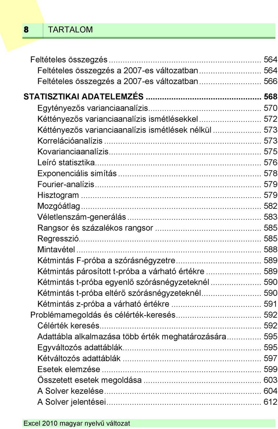 .. 576 Exponenciális simítás... 578 Fourier-analízis... 579 Hisztogram... 579 Mozgóátlag... 582 Véletlenszám-generálás... 583 Rangsor és százalékos rangsor... 585 Regresszió... 585 Mintavétel.