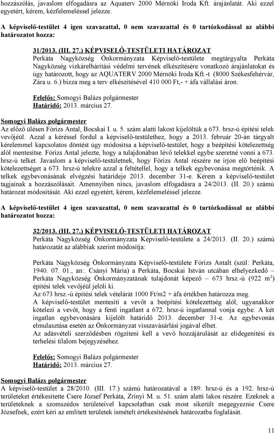 ) KÉPVISELŐ-TESTÜLETI HATÁROZAT Perkáta Nagyközség Önkormányzata Képviselő-testülete megtárgyalta Perkáta Nagyközség vízkárelhárítási védelmi tervének elkészítésére vonatkozó árajánlatokat és úgy