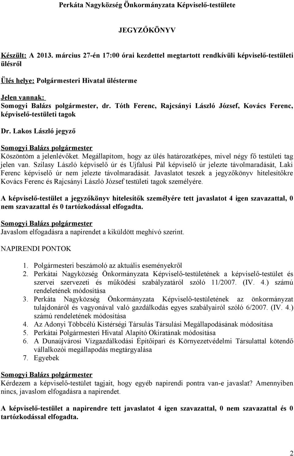 Tóth Ferenc, Rajcsányi László József, Kovács Ferenc, képviselő-testületi tagok Dr. Lakos László jegyző Köszöntöm a jelenlévőket.