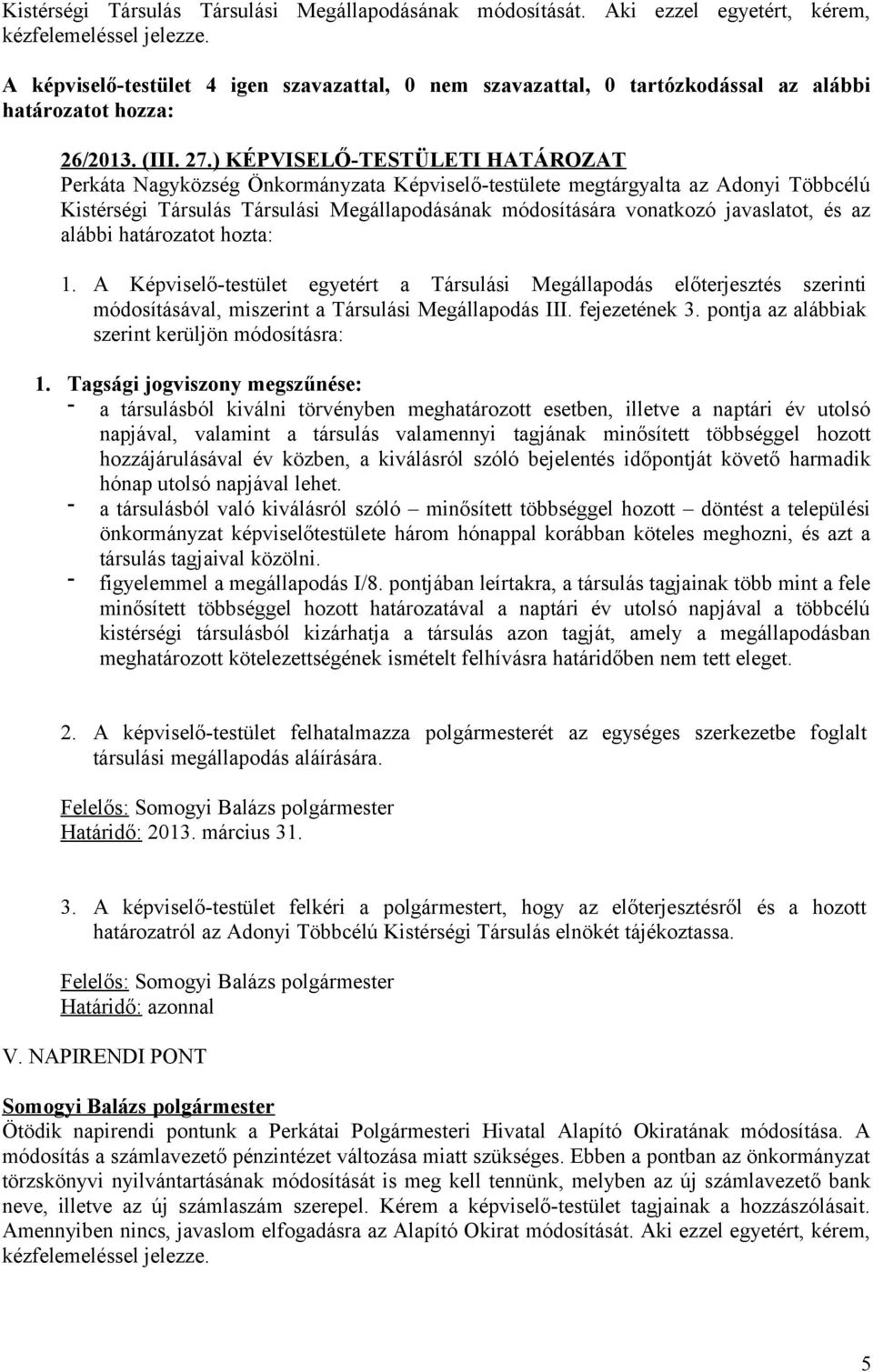 ) KÉPVISELŐ-TESTÜLETI HATÁROZAT Perkáta Nagyközség Önkormányzata Képviselő-testülete megtárgyalta az Adonyi Többcélú Kistérségi Társulás Társulási Megállapodásának módosítására vonatkozó javaslatot,