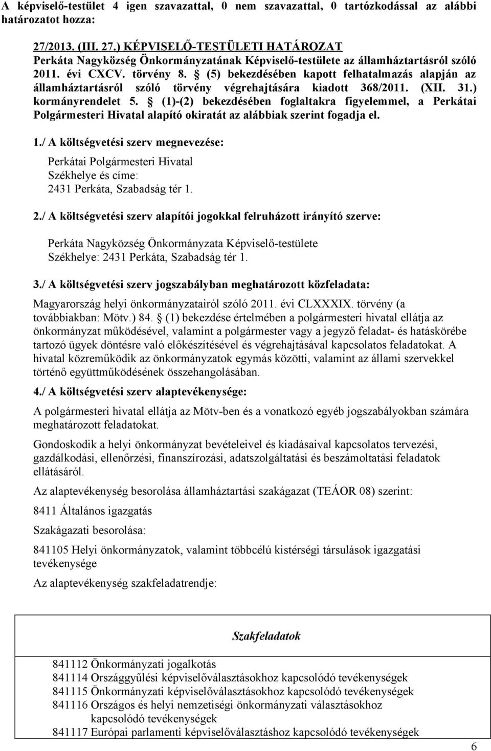 (5) bekezdésében kapott felhatalmazás alapján az államháztartásról szóló törvény végrehajtására kiadott 368/2011. (XII. 31.) kormányrendelet 5.