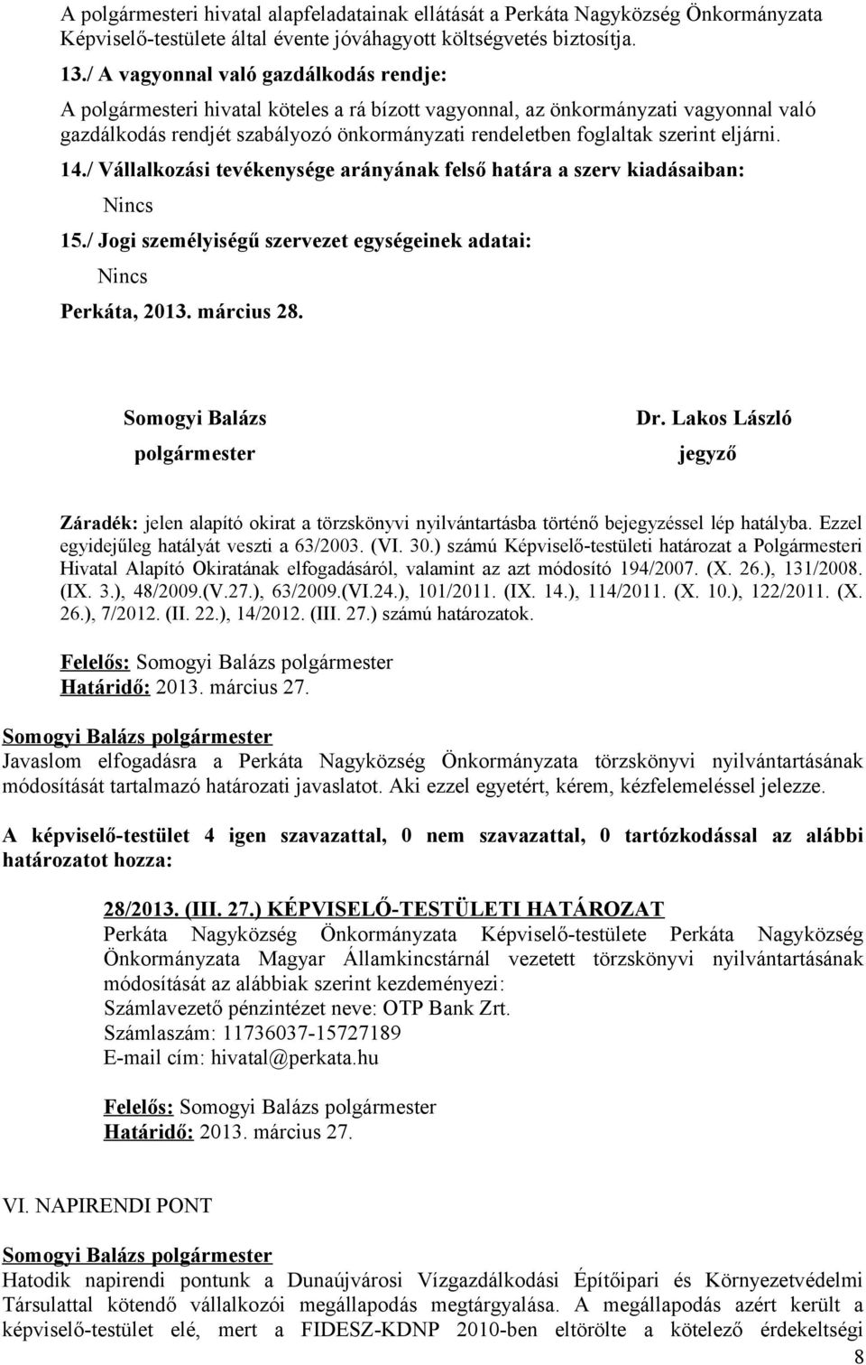 szerint eljárni. 14./ Vállalkozási tevékenysége arányának felső határa a szerv kiadásaiban: Nincs 15./ Jogi személyiségű szervezet egységeinek adatai: Nincs Perkáta, 2013. március 28.