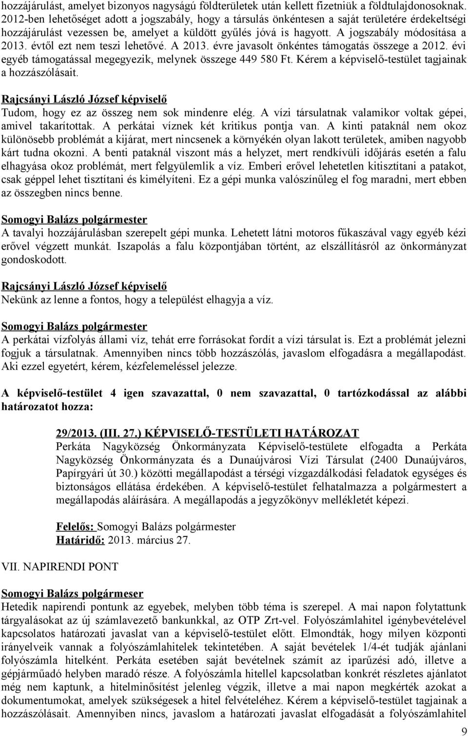 évtől ezt nem teszi lehetővé. A 2013. évre javasolt önkéntes támogatás összege a 2012. évi egyéb támogatással megegyezik, melynek összege 449 580 Ft.