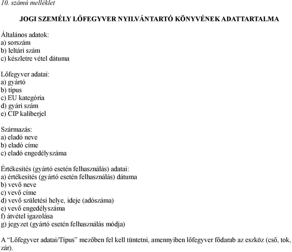 felhasználás) adatai: a) értékesítés (gyártó esetén felhasználás) dátuma b) vevő neve c) vevő címe d) vevő születési helye, ideje (adószáma) e) vevő engedélyszáma f)